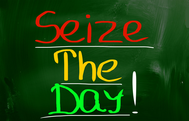 Life is Short… Seize the Day!